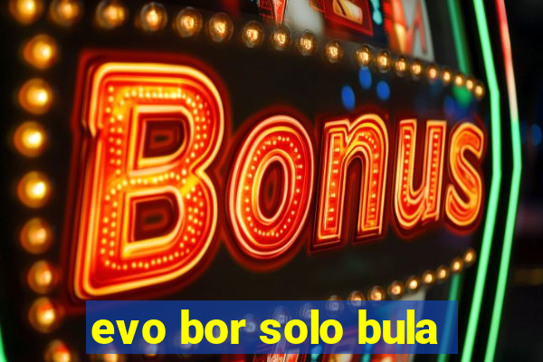 evo bor solo bula